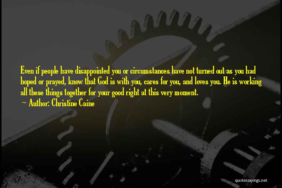 Christine Caine Quotes: Even If People Have Disappointed You Or Circumstances Have Not Turned Out As You Had Hoped Or Prayed, Know That