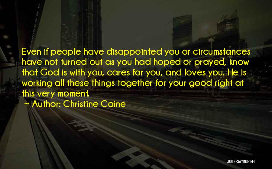 Christine Caine Quotes: Even If People Have Disappointed You Or Circumstances Have Not Turned Out As You Had Hoped Or Prayed, Know That