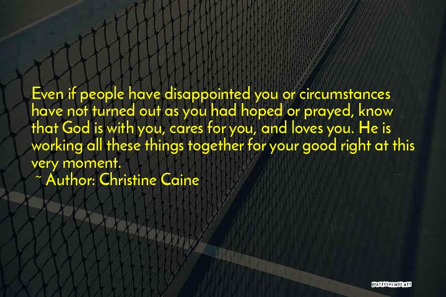 Christine Caine Quotes: Even If People Have Disappointed You Or Circumstances Have Not Turned Out As You Had Hoped Or Prayed, Know That