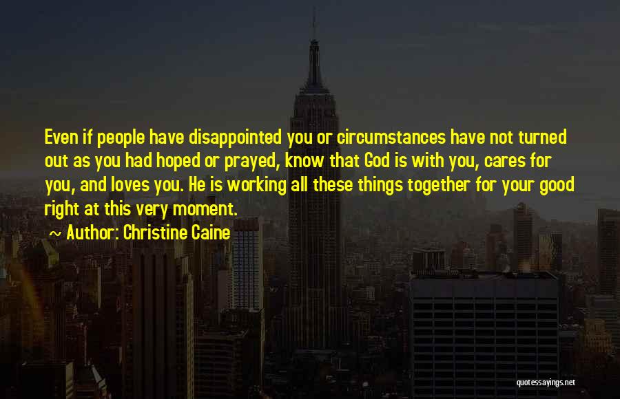 Christine Caine Quotes: Even If People Have Disappointed You Or Circumstances Have Not Turned Out As You Had Hoped Or Prayed, Know That
