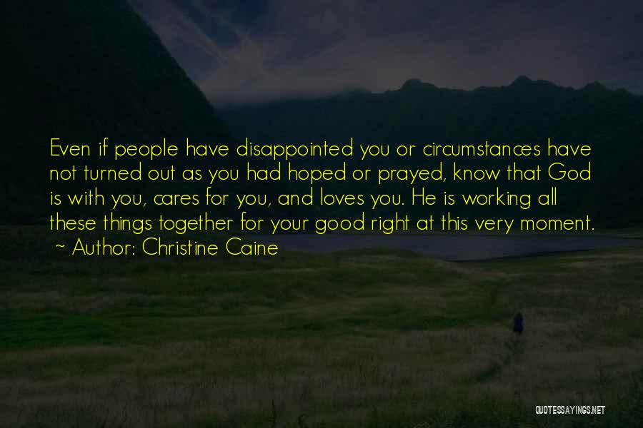 Christine Caine Quotes: Even If People Have Disappointed You Or Circumstances Have Not Turned Out As You Had Hoped Or Prayed, Know That