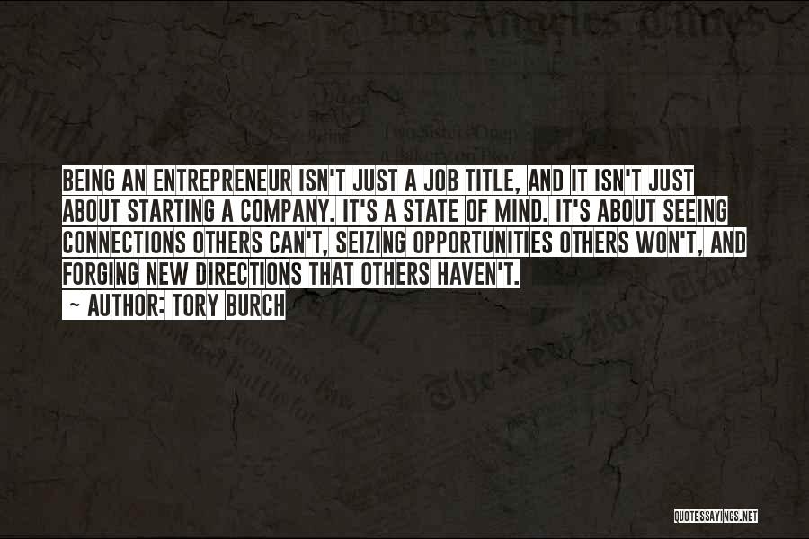 Tory Burch Quotes: Being An Entrepreneur Isn't Just A Job Title, And It Isn't Just About Starting A Company. It's A State Of