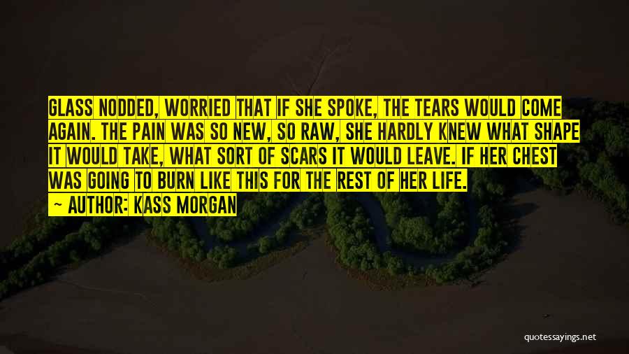 Kass Morgan Quotes: Glass Nodded, Worried That If She Spoke, The Tears Would Come Again. The Pain Was So New, So Raw, She