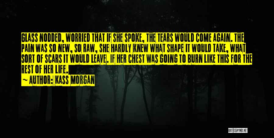 Kass Morgan Quotes: Glass Nodded, Worried That If She Spoke, The Tears Would Come Again. The Pain Was So New, So Raw, She