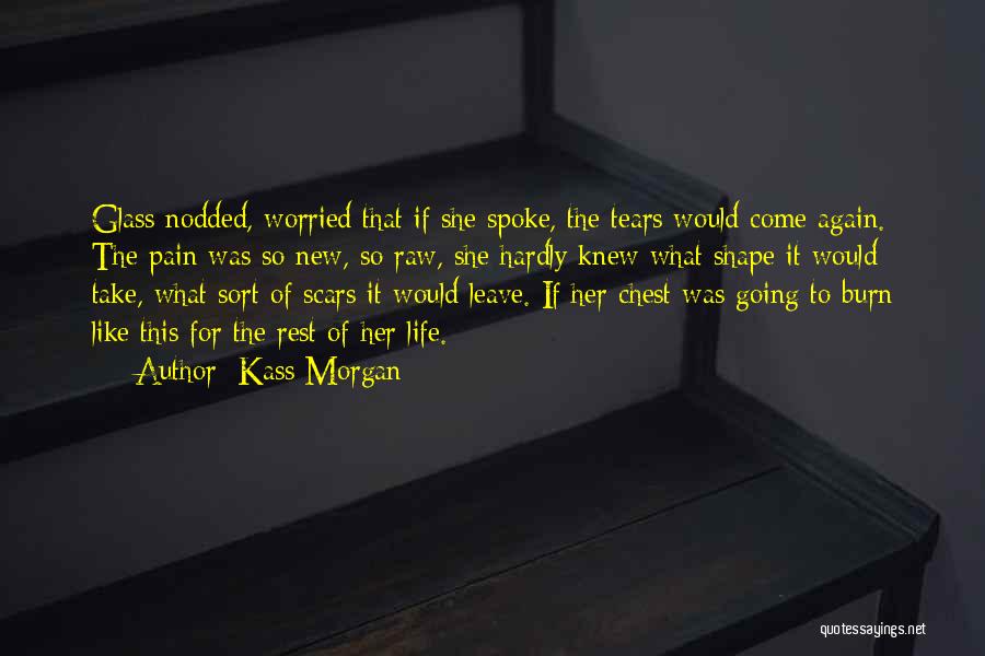 Kass Morgan Quotes: Glass Nodded, Worried That If She Spoke, The Tears Would Come Again. The Pain Was So New, So Raw, She