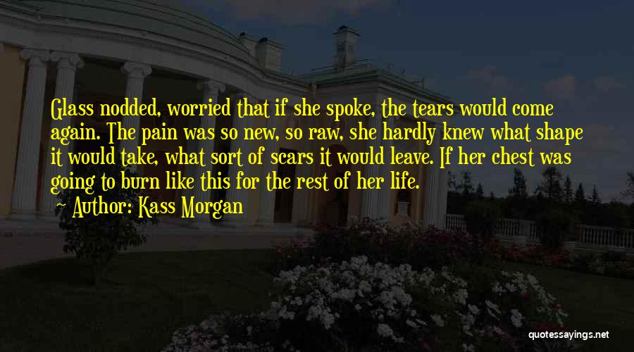 Kass Morgan Quotes: Glass Nodded, Worried That If She Spoke, The Tears Would Come Again. The Pain Was So New, So Raw, She