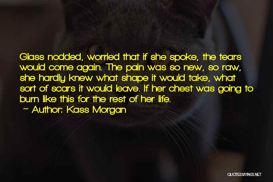 Kass Morgan Quotes: Glass Nodded, Worried That If She Spoke, The Tears Would Come Again. The Pain Was So New, So Raw, She