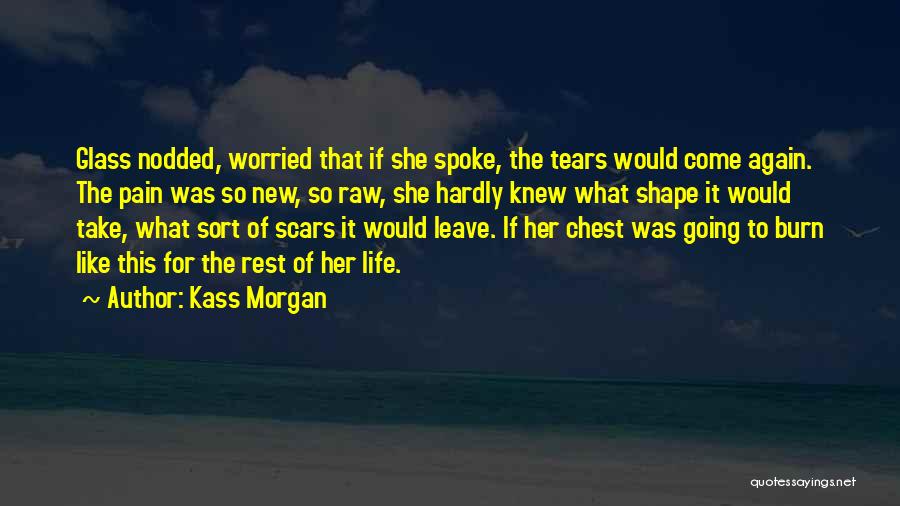 Kass Morgan Quotes: Glass Nodded, Worried That If She Spoke, The Tears Would Come Again. The Pain Was So New, So Raw, She