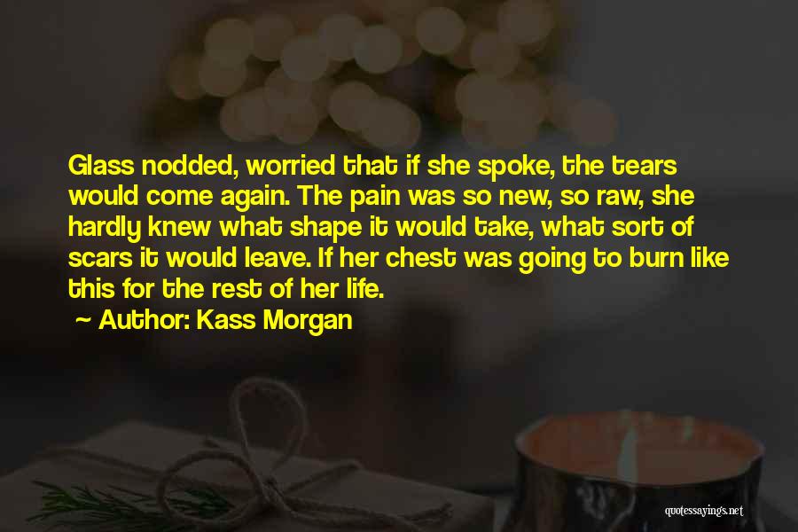 Kass Morgan Quotes: Glass Nodded, Worried That If She Spoke, The Tears Would Come Again. The Pain Was So New, So Raw, She