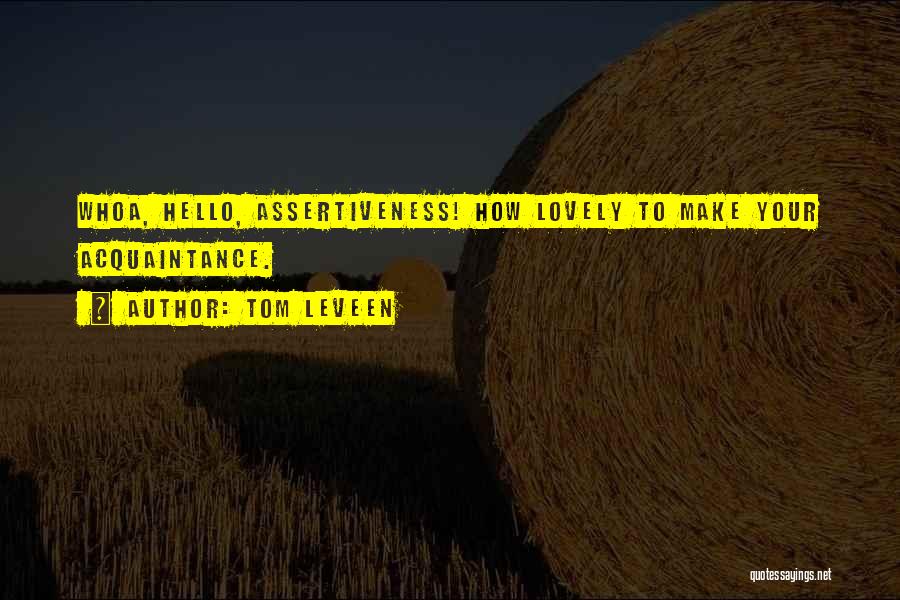 Tom Leveen Quotes: Whoa, Hello, Assertiveness! How Lovely To Make Your Acquaintance.