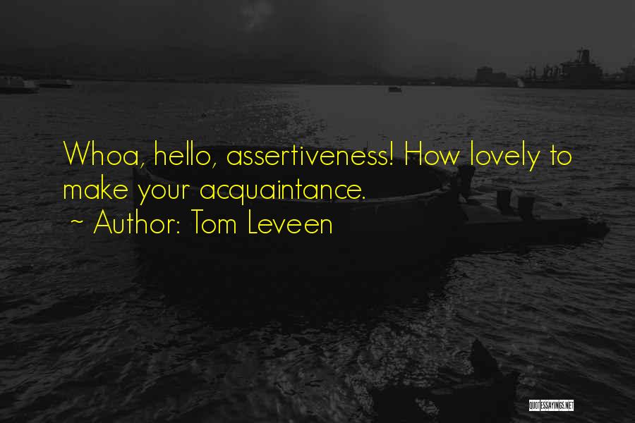 Tom Leveen Quotes: Whoa, Hello, Assertiveness! How Lovely To Make Your Acquaintance.