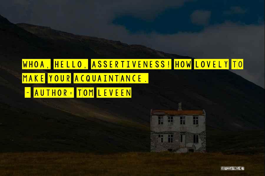 Tom Leveen Quotes: Whoa, Hello, Assertiveness! How Lovely To Make Your Acquaintance.