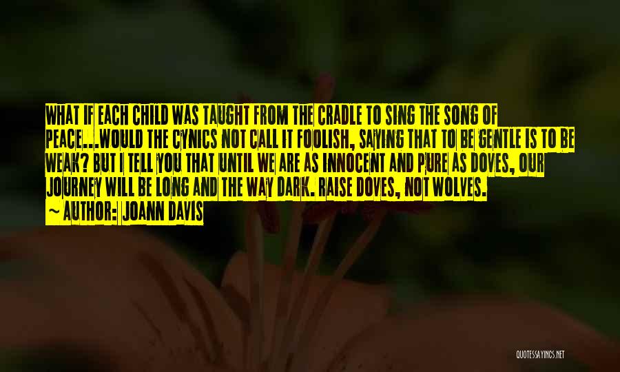 Joann Davis Quotes: What If Each Child Was Taught From The Cradle To Sing The Song Of Peace...would The Cynics Not Call It