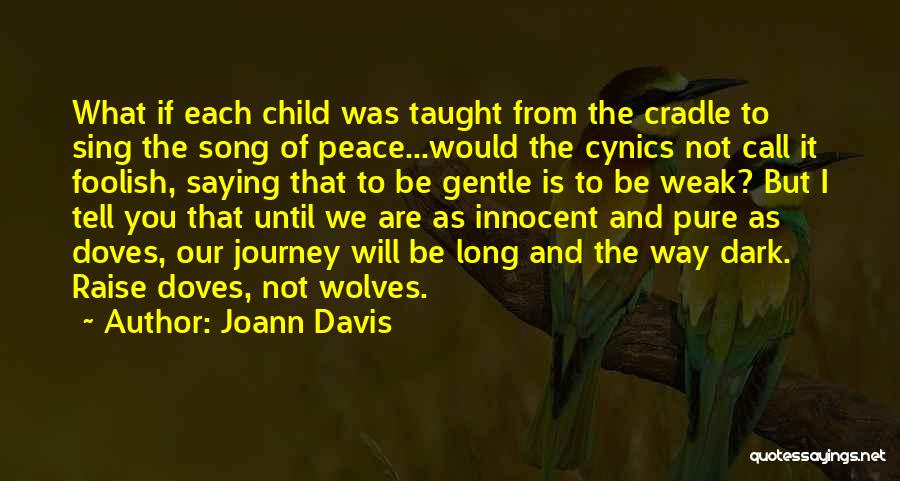 Joann Davis Quotes: What If Each Child Was Taught From The Cradle To Sing The Song Of Peace...would The Cynics Not Call It