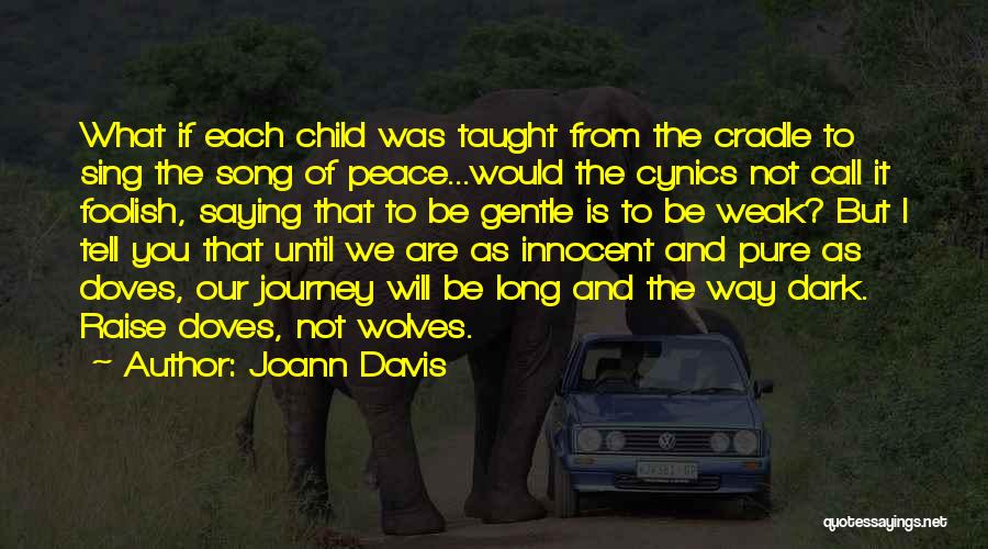 Joann Davis Quotes: What If Each Child Was Taught From The Cradle To Sing The Song Of Peace...would The Cynics Not Call It