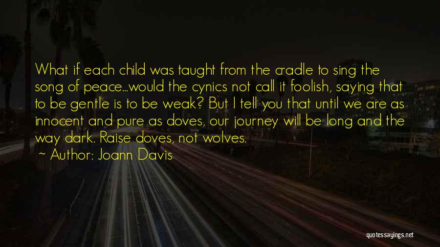 Joann Davis Quotes: What If Each Child Was Taught From The Cradle To Sing The Song Of Peace...would The Cynics Not Call It