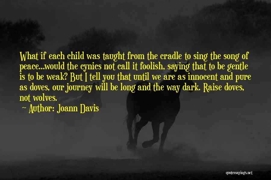 Joann Davis Quotes: What If Each Child Was Taught From The Cradle To Sing The Song Of Peace...would The Cynics Not Call It