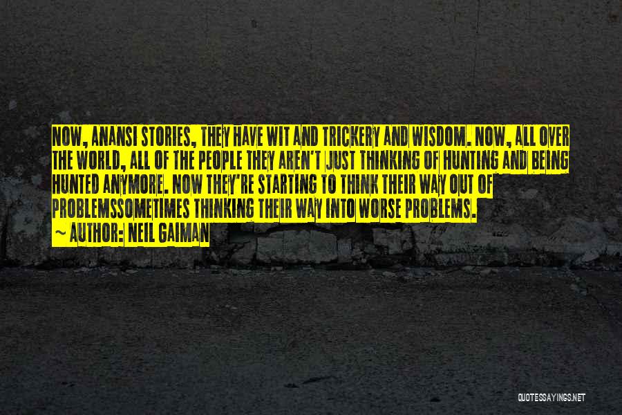 Neil Gaiman Quotes: Now, Anansi Stories, They Have Wit And Trickery And Wisdom. Now, All Over The World, All Of The People They