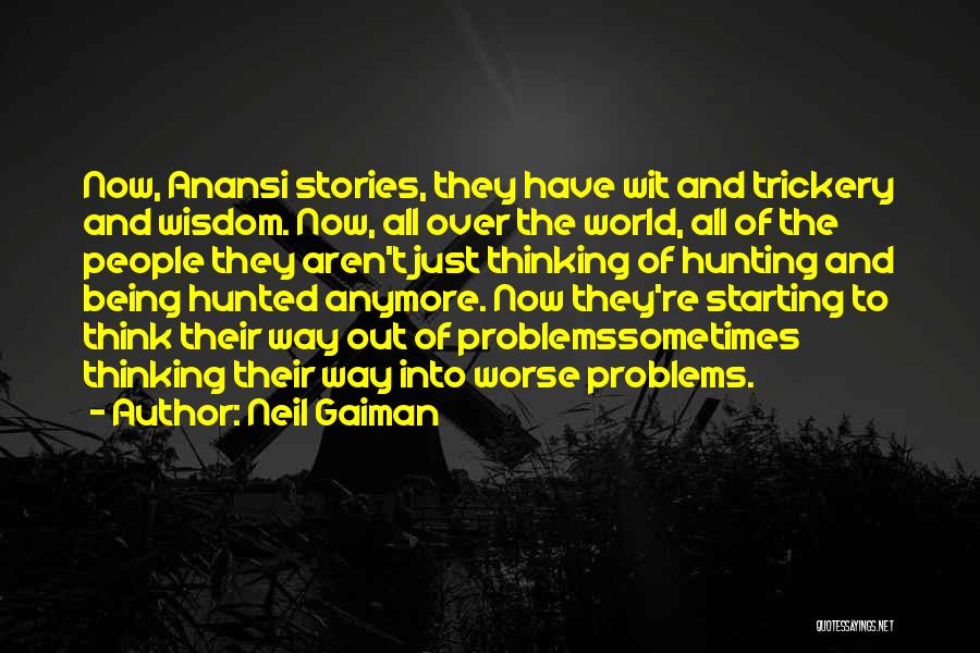 Neil Gaiman Quotes: Now, Anansi Stories, They Have Wit And Trickery And Wisdom. Now, All Over The World, All Of The People They