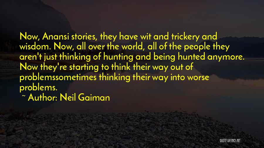 Neil Gaiman Quotes: Now, Anansi Stories, They Have Wit And Trickery And Wisdom. Now, All Over The World, All Of The People They