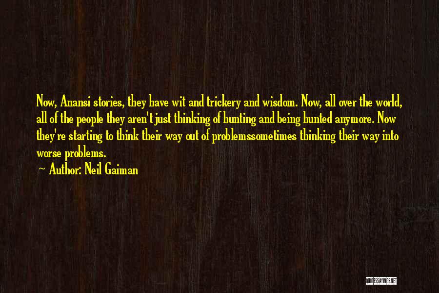 Neil Gaiman Quotes: Now, Anansi Stories, They Have Wit And Trickery And Wisdom. Now, All Over The World, All Of The People They