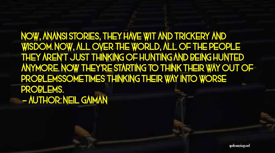 Neil Gaiman Quotes: Now, Anansi Stories, They Have Wit And Trickery And Wisdom. Now, All Over The World, All Of The People They