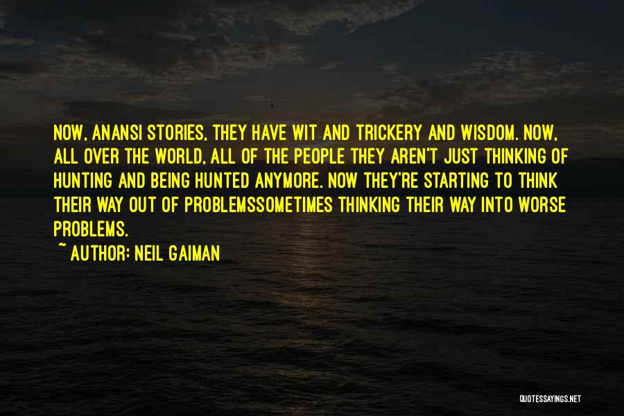 Neil Gaiman Quotes: Now, Anansi Stories, They Have Wit And Trickery And Wisdom. Now, All Over The World, All Of The People They