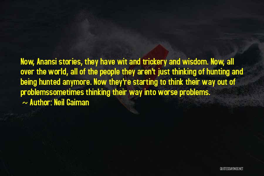Neil Gaiman Quotes: Now, Anansi Stories, They Have Wit And Trickery And Wisdom. Now, All Over The World, All Of The People They