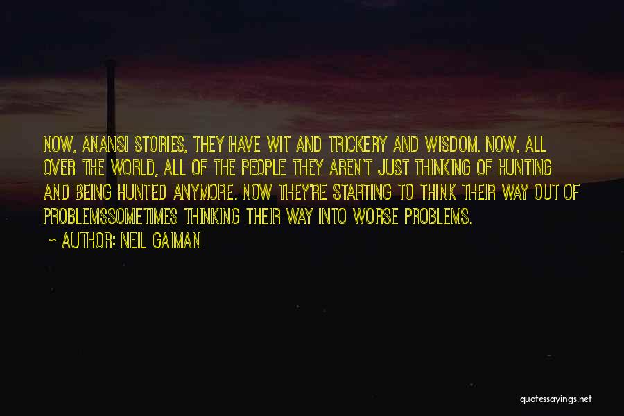 Neil Gaiman Quotes: Now, Anansi Stories, They Have Wit And Trickery And Wisdom. Now, All Over The World, All Of The People They