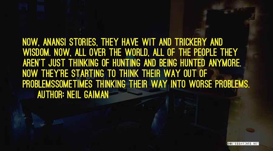 Neil Gaiman Quotes: Now, Anansi Stories, They Have Wit And Trickery And Wisdom. Now, All Over The World, All Of The People They