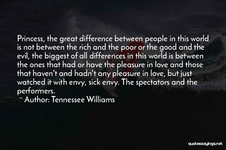 Tennessee Williams Quotes: Princess, The Great Difference Between People In This World Is Not Between The Rich And The Poor Or The Good