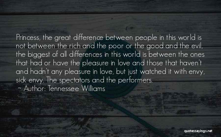 Tennessee Williams Quotes: Princess, The Great Difference Between People In This World Is Not Between The Rich And The Poor Or The Good