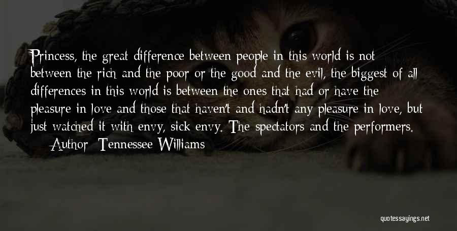 Tennessee Williams Quotes: Princess, The Great Difference Between People In This World Is Not Between The Rich And The Poor Or The Good