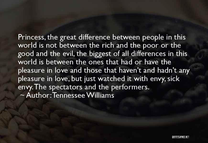 Tennessee Williams Quotes: Princess, The Great Difference Between People In This World Is Not Between The Rich And The Poor Or The Good