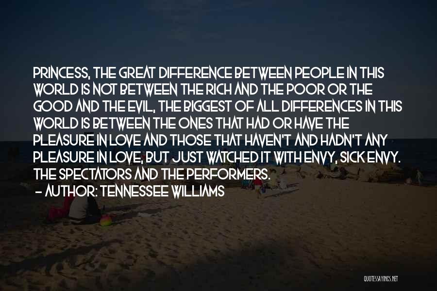 Tennessee Williams Quotes: Princess, The Great Difference Between People In This World Is Not Between The Rich And The Poor Or The Good