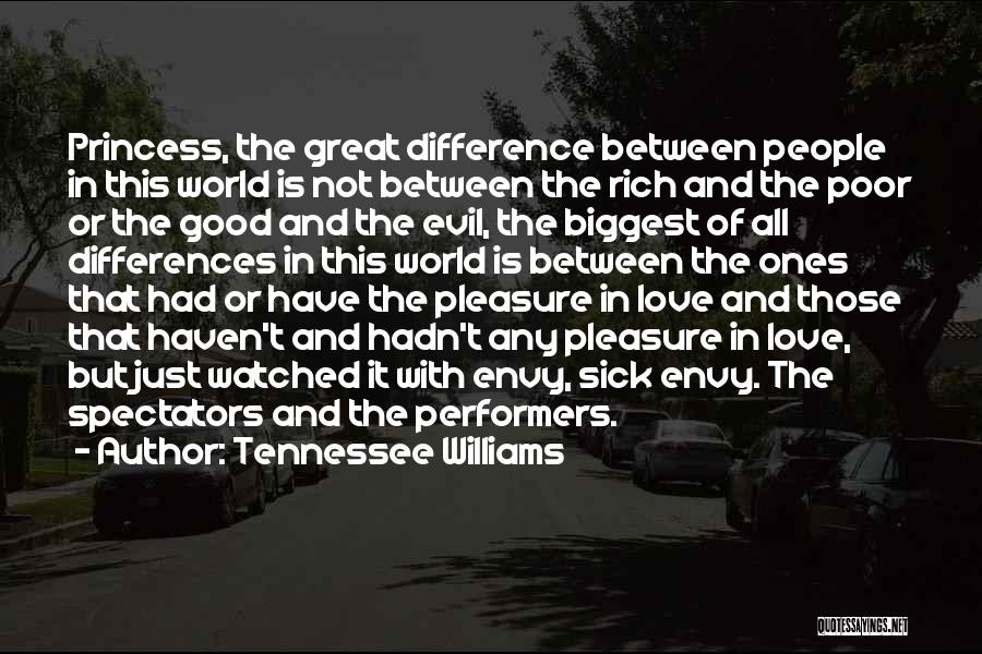 Tennessee Williams Quotes: Princess, The Great Difference Between People In This World Is Not Between The Rich And The Poor Or The Good