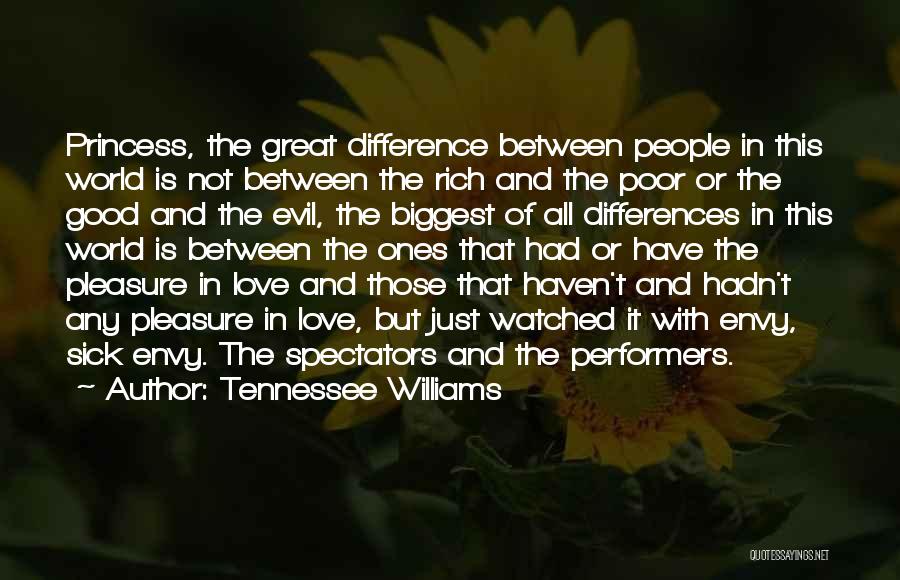 Tennessee Williams Quotes: Princess, The Great Difference Between People In This World Is Not Between The Rich And The Poor Or The Good