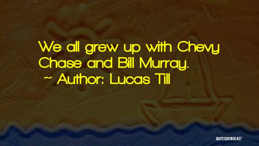 Lucas Till Quotes: We All Grew Up With Chevy Chase And Bill Murray.
