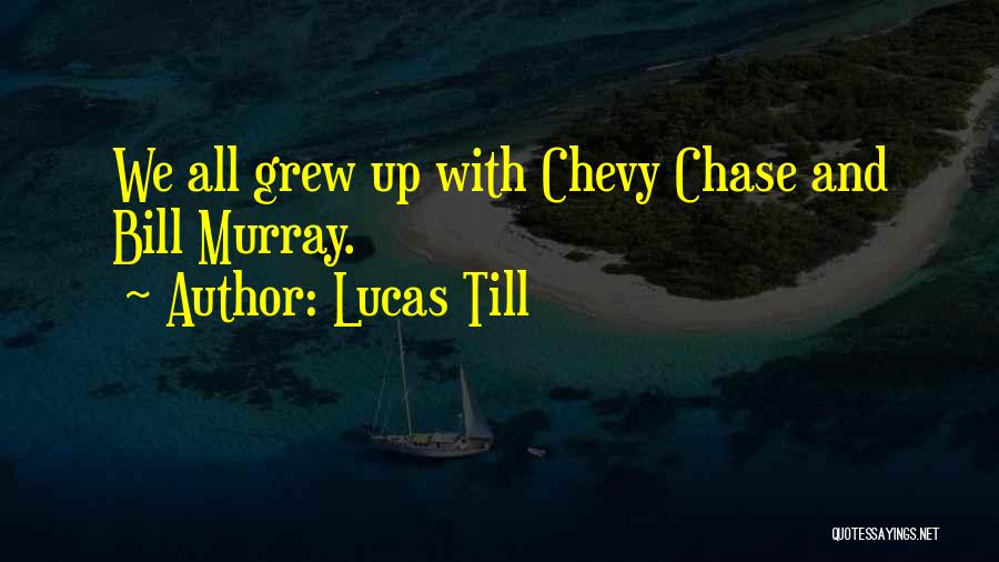 Lucas Till Quotes: We All Grew Up With Chevy Chase And Bill Murray.
