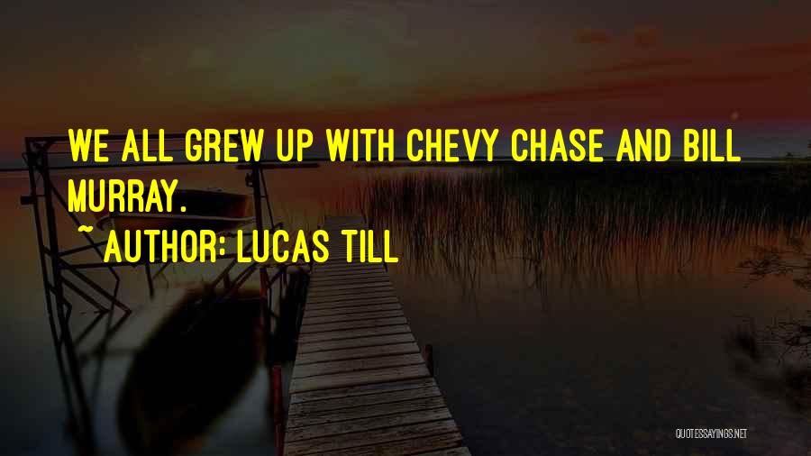 Lucas Till Quotes: We All Grew Up With Chevy Chase And Bill Murray.