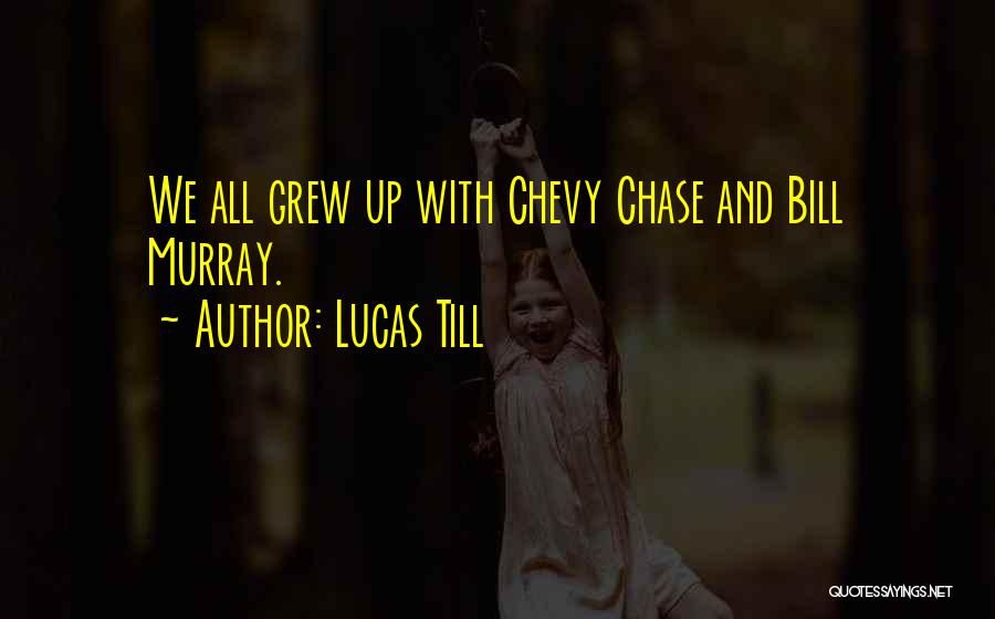 Lucas Till Quotes: We All Grew Up With Chevy Chase And Bill Murray.
