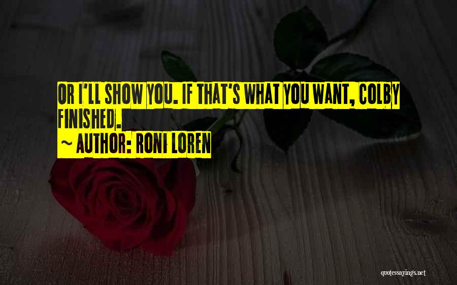 Roni Loren Quotes: Or I'll Show You. If That's What You Want, Colby Finished.