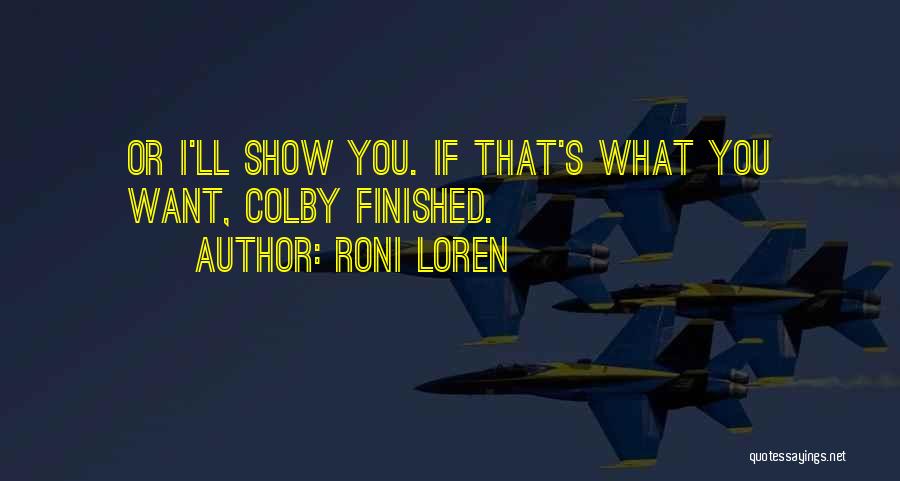 Roni Loren Quotes: Or I'll Show You. If That's What You Want, Colby Finished.