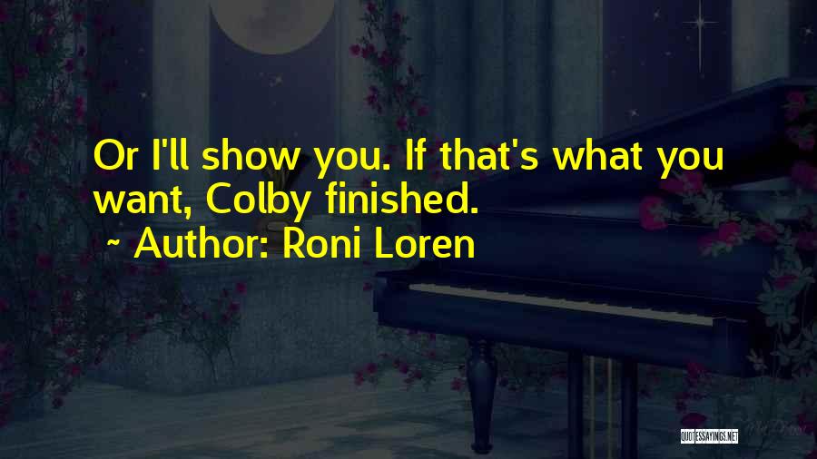 Roni Loren Quotes: Or I'll Show You. If That's What You Want, Colby Finished.