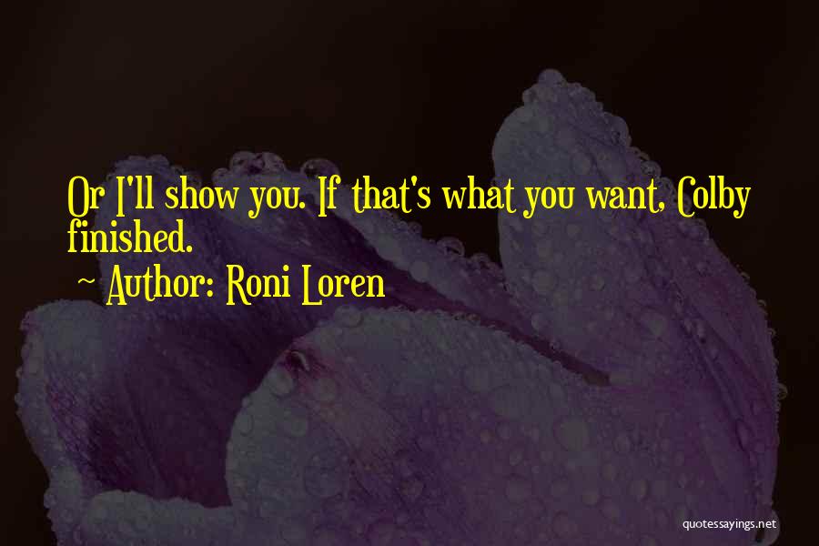 Roni Loren Quotes: Or I'll Show You. If That's What You Want, Colby Finished.