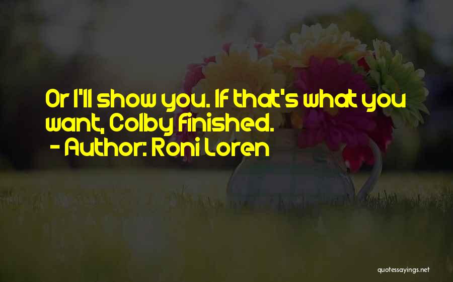 Roni Loren Quotes: Or I'll Show You. If That's What You Want, Colby Finished.