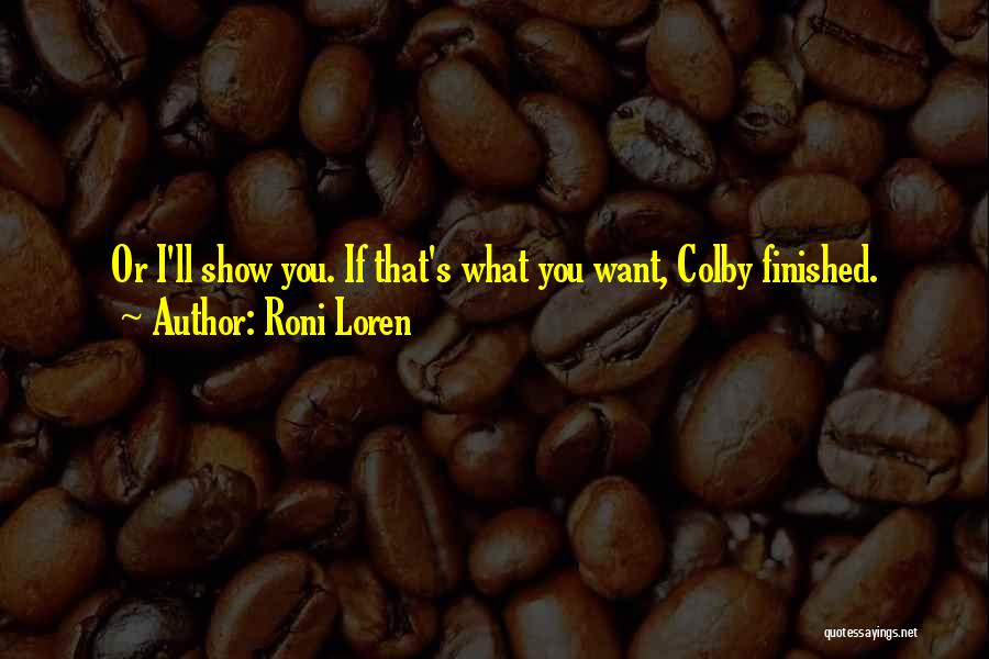 Roni Loren Quotes: Or I'll Show You. If That's What You Want, Colby Finished.