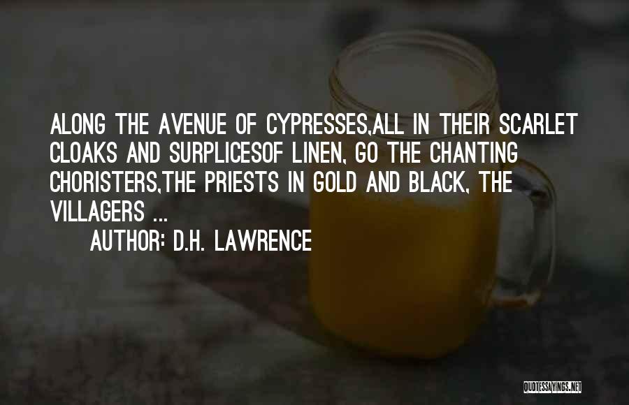 D.H. Lawrence Quotes: Along The Avenue Of Cypresses,all In Their Scarlet Cloaks And Surplicesof Linen, Go The Chanting Choristers,the Priests In Gold And