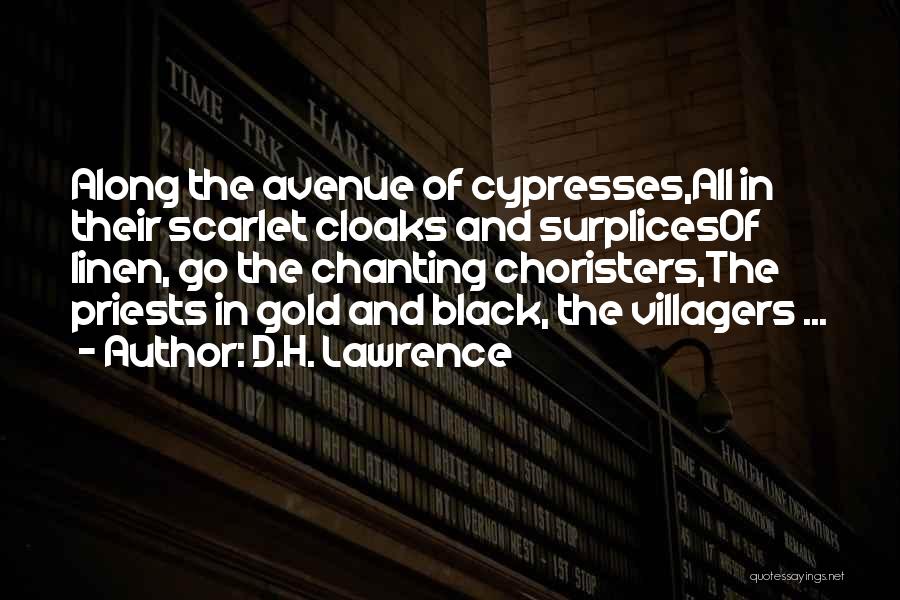 D.H. Lawrence Quotes: Along The Avenue Of Cypresses,all In Their Scarlet Cloaks And Surplicesof Linen, Go The Chanting Choristers,the Priests In Gold And