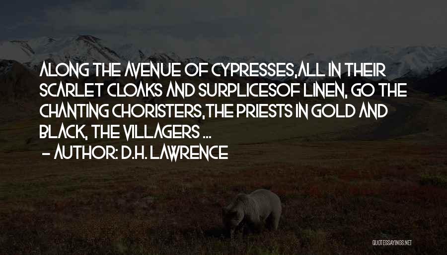D.H. Lawrence Quotes: Along The Avenue Of Cypresses,all In Their Scarlet Cloaks And Surplicesof Linen, Go The Chanting Choristers,the Priests In Gold And